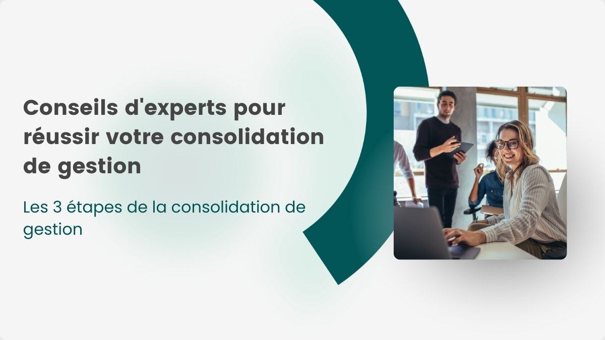 Conseils d'experts pour réussir votre consolidation de gestion