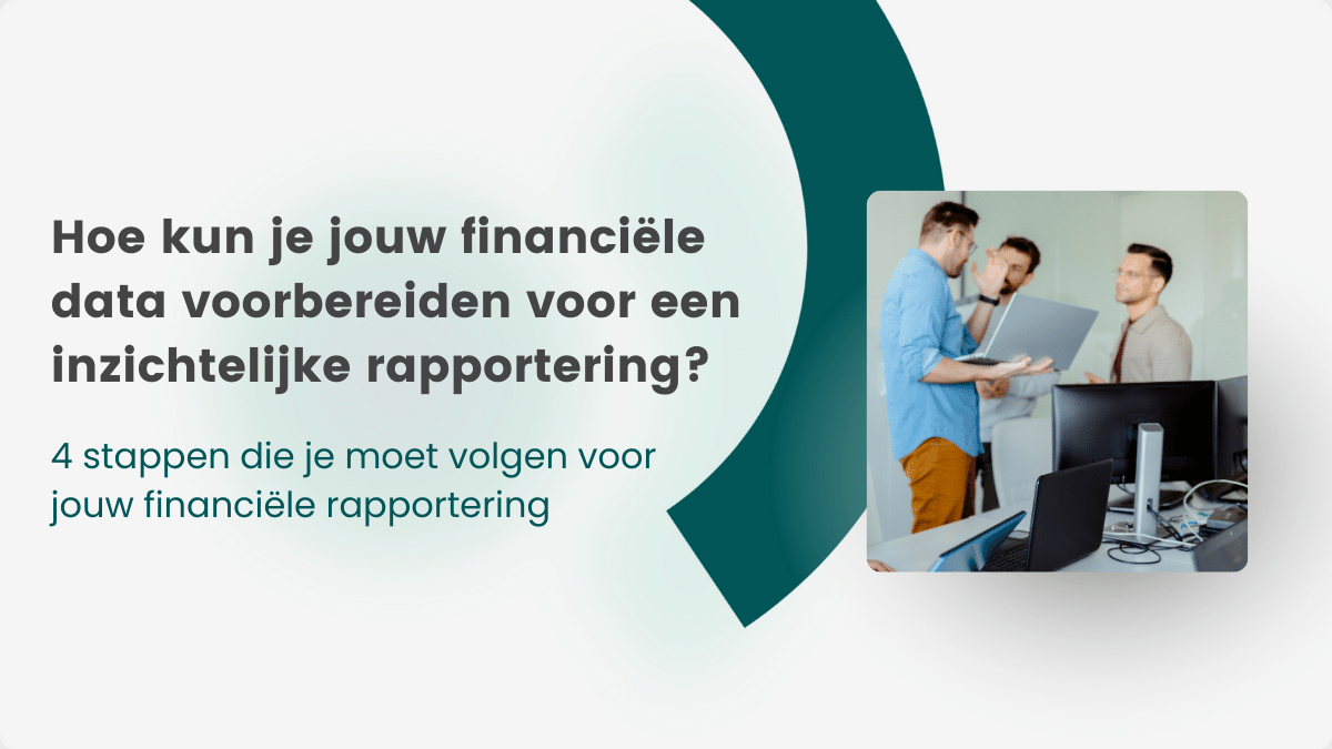 Hoe jouw financiële data voorbereiden voor een inzichtelijke reporting?